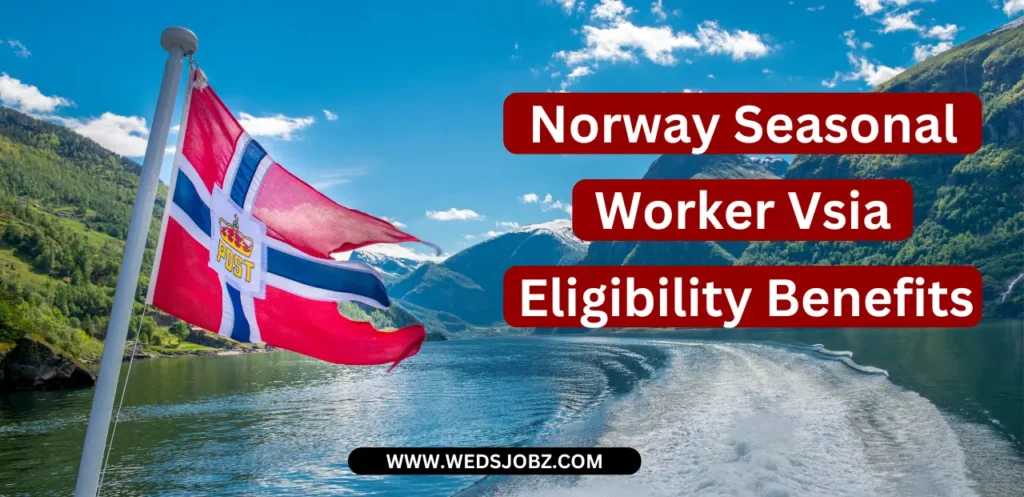 Norway Seasonal Worker Visa 2024: Eligibility, Benefits, and How to Apply