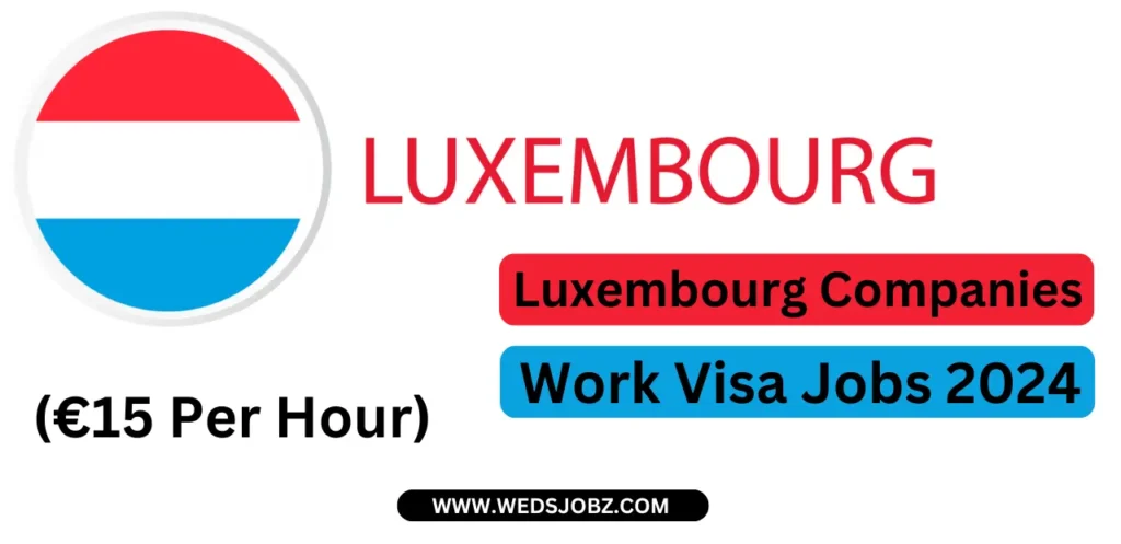 Luxembourg Companies Offer Work Visa Jobs Nov 2024 (€15 Per Hour)