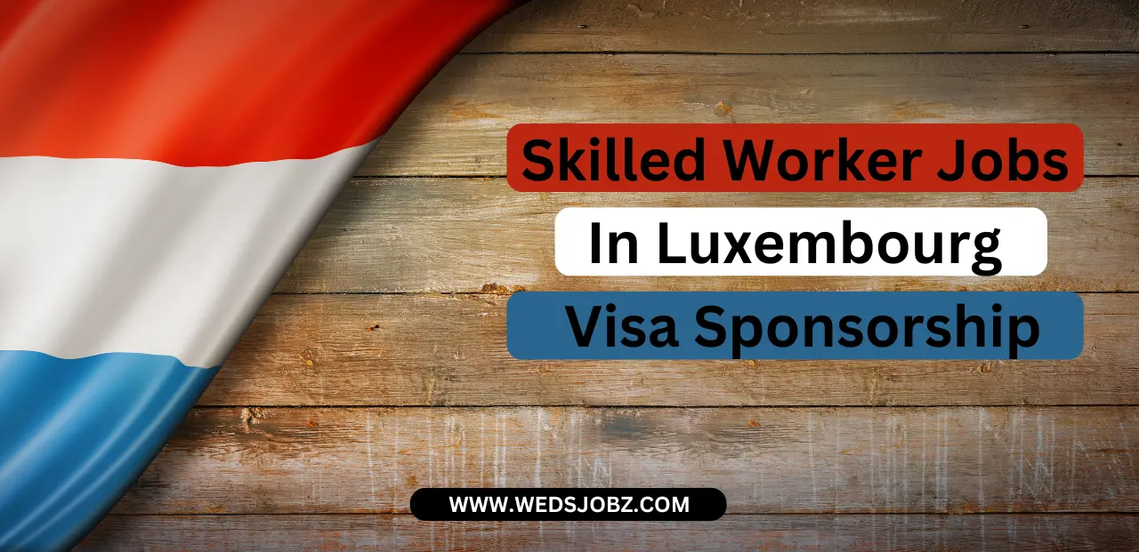 Skilled Worker Jobs in Luxembourg with Visa Sponsorship