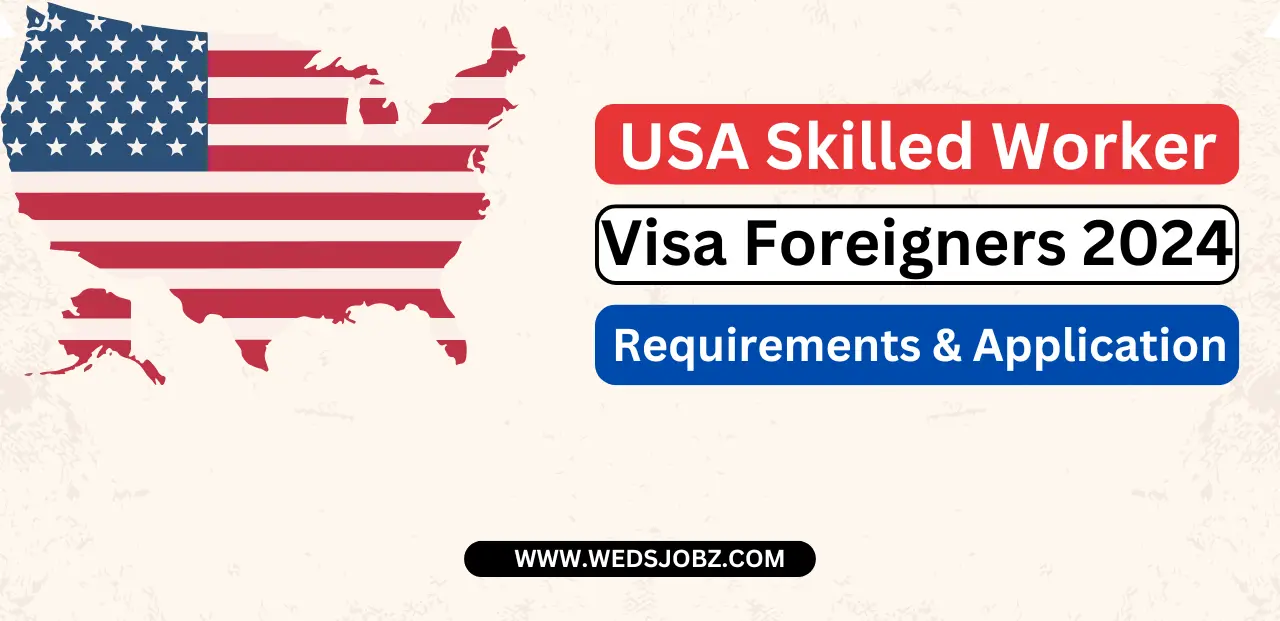 USA Skilled Worker Visa For Foreigners 2024: Types of Work Visa, Requirements & Application Process